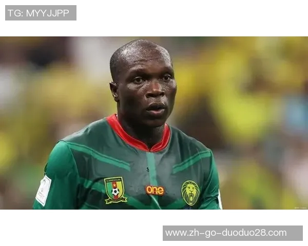 喀麦隆足球现役球星盘点：聚焦潜力与表现突出的顶级球员